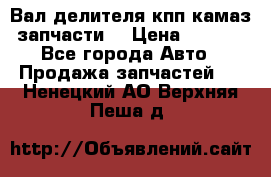 Вал делителя кпп камаз (запчасти) › Цена ­ 2 500 - Все города Авто » Продажа запчастей   . Ненецкий АО,Верхняя Пеша д.